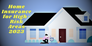 Home Insurance for High-Risk Areas 2023