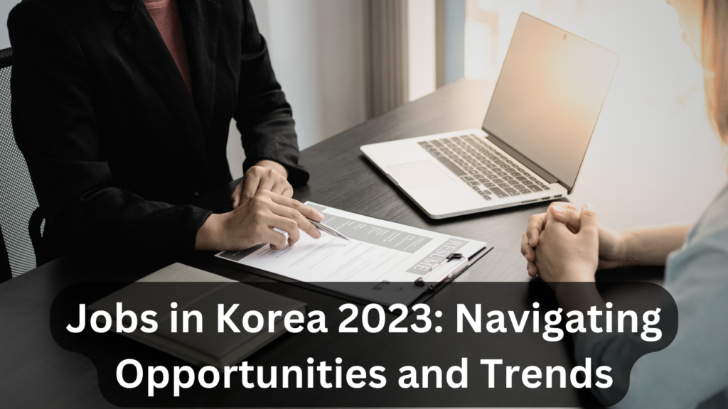 Jobs in Korea 2023: Navigating Opportunities and Trends